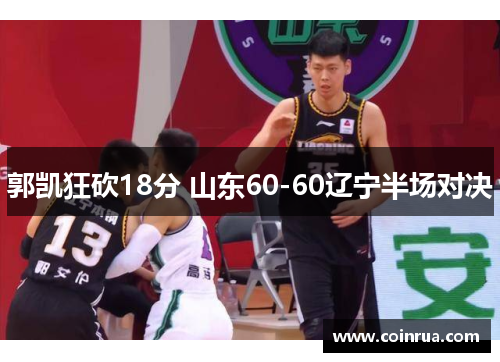 郭凯狂砍18分 山东60-60辽宁半场对决